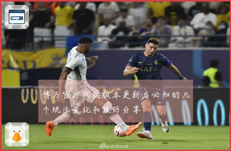 博万官方网站版本更新后必知的几个玩法变化和技巧分享