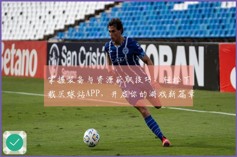 掌握装备与资源获取技巧，轻松下载买球站APP，开启你的游戏新篇章